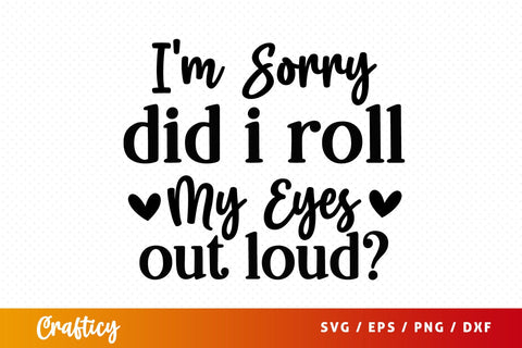 Im sorry did i roll my eyes out loud SVG Design SVG Designangry 