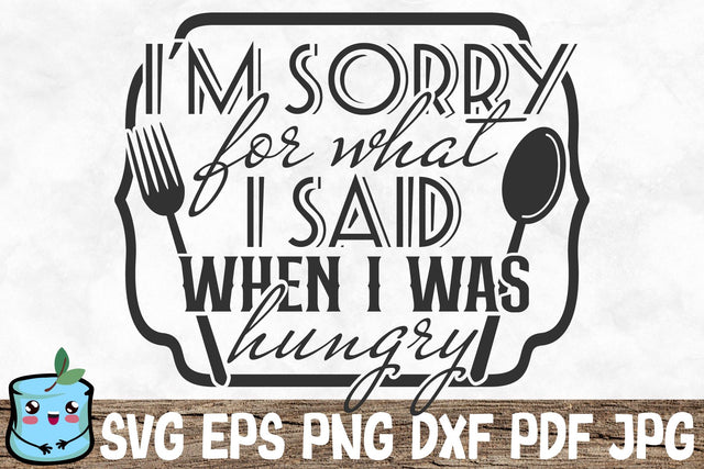 I'm Sorry For What I Said When I Was Hungry SVG MintyMarshmallows 