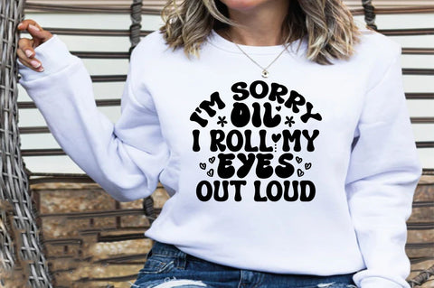 I'm Sorry Oil I Roll My Eyes out Loud SVG orpitasn 