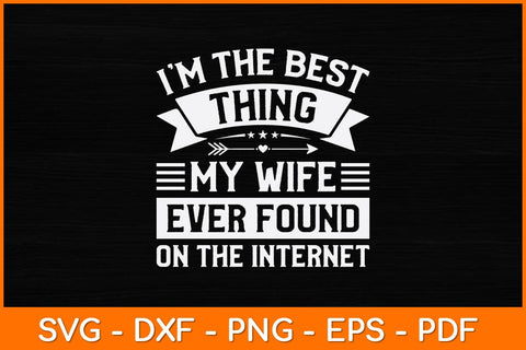 I’m The Best Thing My Wife Ever Found On The Internet Svg Design SVG artprintfile 