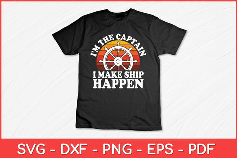 I'm The Captain I Make Ship Happen Boat Captain Funny Svg Design SVG artprintfile 