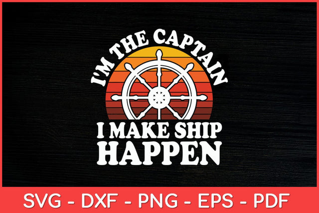 I'm The Captain I Make Ship Happen Boat Captain Funny Svg Design SVG artprintfile 