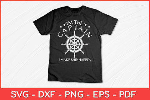 I’m the Captain I Make Ship Happen Boating Funny Svg Design SVG artprintfile 