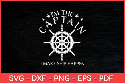 I’m the Captain I Make Ship Happen Boating Funny Svg Design SVG artprintfile 