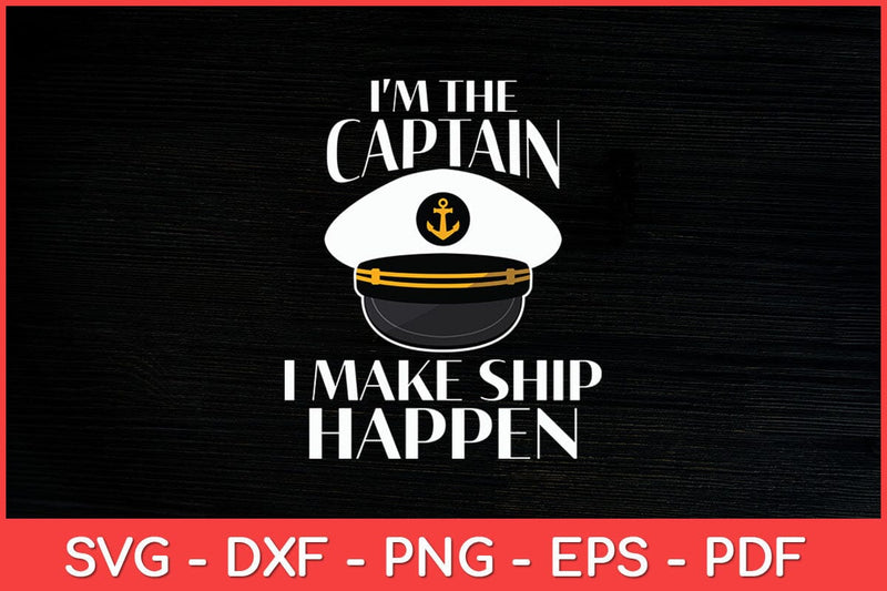 I'm the Captain I Make Ship Happen Boating Svg Design - So Fontsy