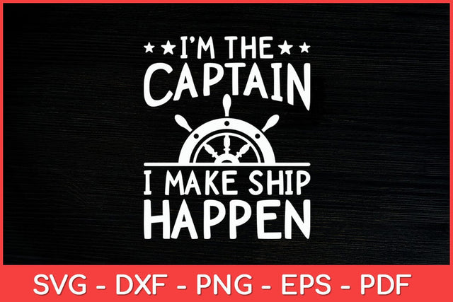 I'm The Captain I Make Ship Happen Funny Svg Design SVG artprintfile 