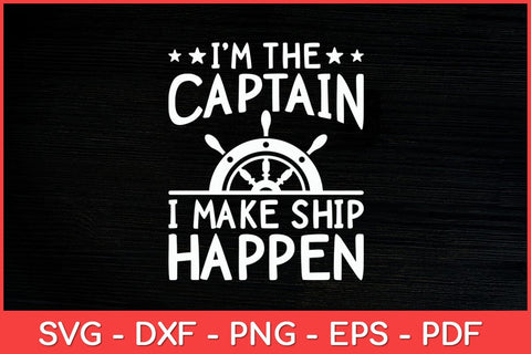 I'm The Captain I Make Ship Happen Funny Svg Design SVG artprintfile 