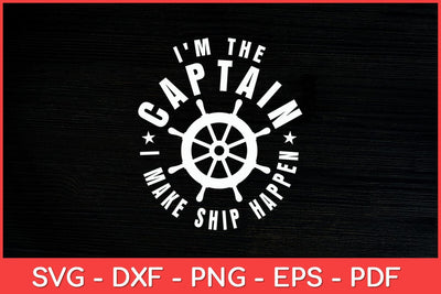 I'm The Captain I Make Ship Happen Svg Cut File SVG artprintfile 
