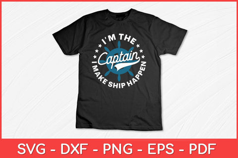 I'm The Captain I Make Ship Happen Unique Funny Svg Design SVG artprintfile 