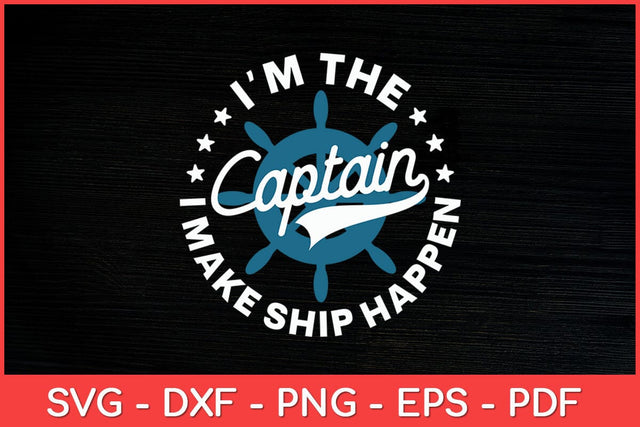 I'm The Captain I Make Ship Happen Unique Funny Svg Design SVG artprintfile 