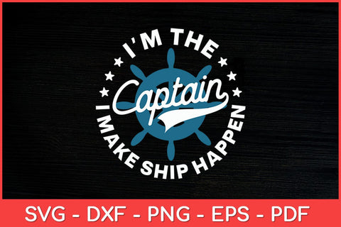 I'm The Captain I Make Ship Happen Unique Funny Svg Design SVG artprintfile 