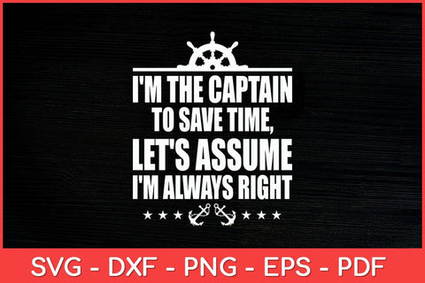 I'm The Captain To Save Time Let's Assume I'm Always Right Svg Design SVG artprintfile 
