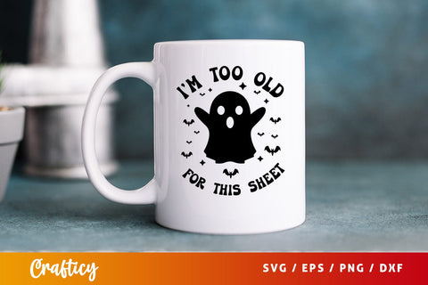 Im too old for this sheet SVG Design SVG Designangry 