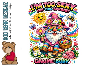 I'm too Sexy for this Spring!! Gnome Body, Silly Gnome Clipart Sublimation Boo Bear Designz 
