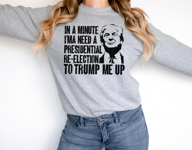 In A Minute I'm Need A Presidential Re-Election To Trump Me Up | Political Humor PNG | Election Comedy Design Sublimation Crafting After Dark 