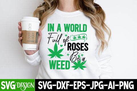 In a World Full of Roses be a Weed SVG Design,In a World Full of Roses be a Weed Sublimation PNG SVG BlackCatsMedia 