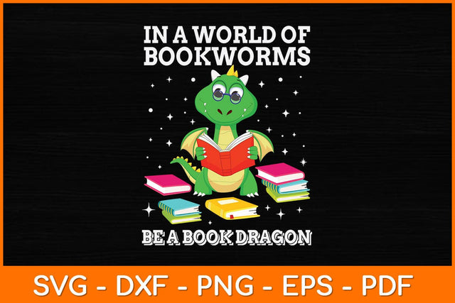 In A World Of Bookworms Be A Book Dragon Svg File SVG artprintfile 