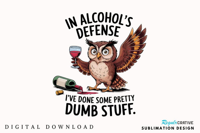 In Alcohol's Defense I've Done Some Pretty Dumb Stuff Sublimation Sublimation Regulrcrative 