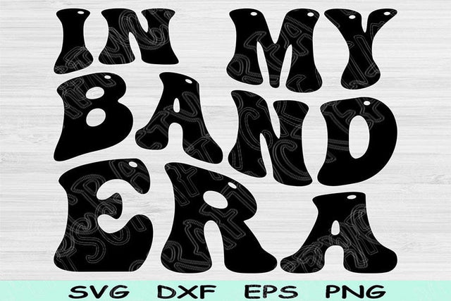 In My Band Era Svg Dxf Png Cut Files, Band Svg, Marching Band Svg Files For Cricut, Groovy Retro Wavy Text Sublimation Digital Designs SVG TiffsCraftyCreations 