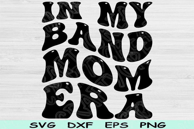 In My Band Mom Era Svg Dxf Png Cut Files, Band Mom Svg, Band Mama Svg Files For Cricut, Groovy Retro Wavy Text Sublimation Digital Designs SVG TiffsCraftyCreations 