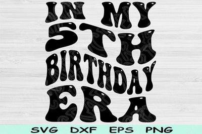 In My Birthday Era Svg Dxf Png Cut Files, 5th Birthday Svg, 5 Year Old Svg Files For Cricut, Retro Wavy Text Svg Silhouette Digital Designs SVG TiffsCraftyCreations 