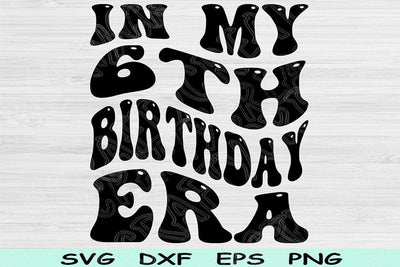 In My Birthday Era Svg Dxf Png Cut Files, 6th Birthday Svg, 6 Year Old Svg Files For Cricut, Retro Wavy Text Svg Silhouette Digital Designs SVG TiffsCraftyCreations 