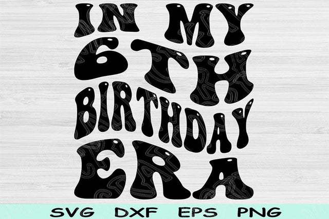 In My Birthday Era Svg Dxf Png Cut Files, 6th Birthday Svg, 6 Year Old Svg Files For Cricut, Retro Wavy Text Svg Silhouette Digital Designs SVG TiffsCraftyCreations 