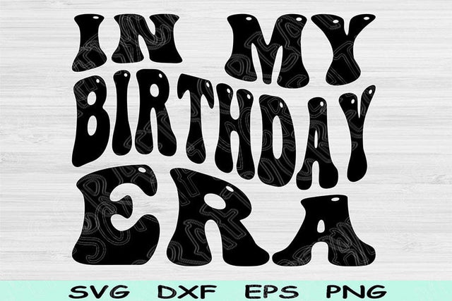 In My Birthday Era Svg Png Cut Files, Birthday Svg, Birthday Party Svg Files For Cricut, Retro Wavy Text Svg Sublimation Digital Designs SVG TiffsCraftyCreations 