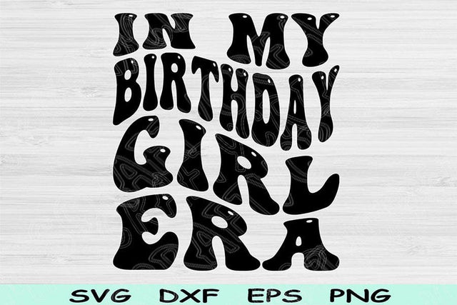 In My Birthday Girl Era Svg Png Cut Files, Birthday Svg, Birthday Girl Svg Files For Cricut, Retro Wavy Text Svg Sublimation Digital Designs SVG TiffsCraftyCreations 