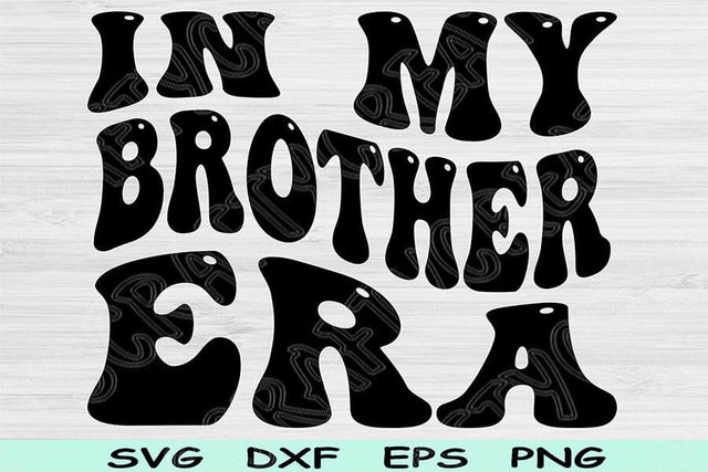 In My Brother Era Svg Dxf Png Cut Files, Brother Svg, Big Brother Svg Files For Cricut, Groovy Retro Wavy Text Sublimation Digital Designs SVG TiffsCraftyCreations 