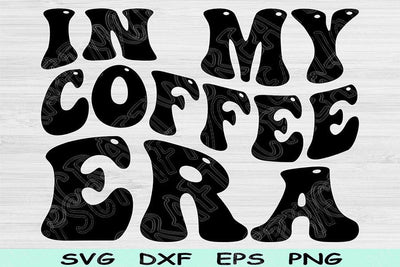 In My Coffee Era Svg Dxf Png Cut Files, Coffee Svg, Coffee Quotes Svg Files For Cricut, Groovy Retro Wavy Text Sublimation Digital Designs SVG TiffsCraftyCreations 