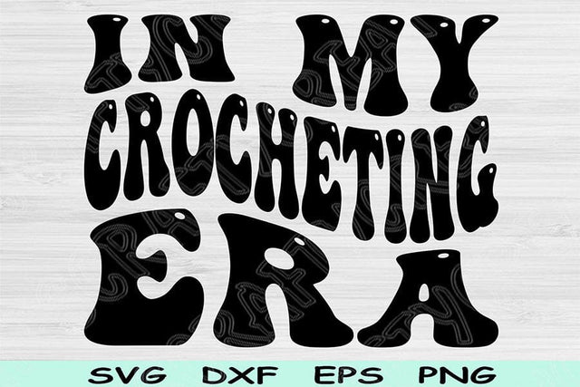 In My Crocheting Era Svg Dxf Png Cut Files, Crocheting Svg, Crochet Svg Files For Cricut, Groovy Retro Wavy Text Sublimation Digital Designs SVG TiffsCraftyCreations 