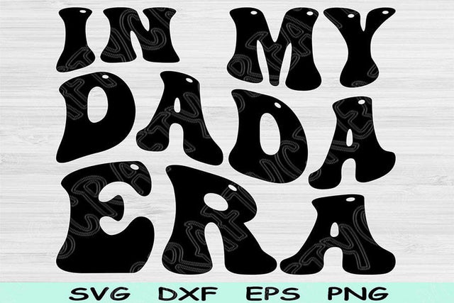 In My Dada Era Svg Dxf Png Cut Files, Dad Svg, Daddy Svg Files For Cricut, Dad Life Svg, Groovy Retro Wavy Text Sublimation Digital Designs SVG TiffsCraftyCreations 