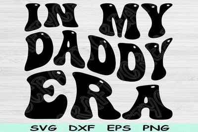 In My Daddy Era Svg Dxf Png Cut Files, Dad Svg, Dad Life Svg Files For Cricut, Groovy Retro Wavy Text Shirt Sublimation Digital Designs SVG TiffsCraftyCreations 