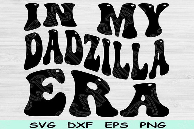 In My Dadzilla Era Svg Png Cut Files, Dad Svg, Daddy Svg Files For Cricut, Dad Life Svg Groovy Retro Wavy Text Sublimation Digital Designs SVG TiffsCraftyCreations 