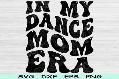 In My Dance Mom Era Svg Dxf Png Cut Files, Dance Mom Svg, Dance Mama Svg Files For Cricut, Groovy Retro Wavy Text Sublimation Digital Design SVG TiffsCraftyCreations 