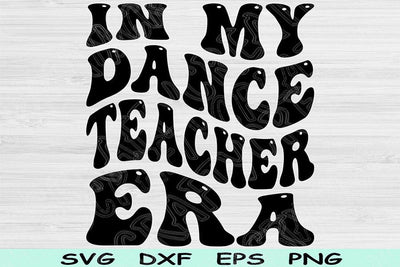 In My Dance Teacher Era Svg Png Cut Files, Dance Teacher Svg, Dance Svg Files For Cricut, Groovy Retro Wavy Text Sublimation Digital Designs SVG TiffsCraftyCreations 