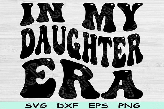 In My Daughter Era Svg Png Cut Files, Daughter Svg, Daughter Life Svg Files For Cricut, Groovy Retro Wavy Text Sublimation Digital Designs SVG TiffsCraftyCreations 