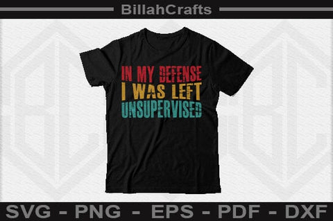 In My Defense I Was Left Unsupervised Funny Craft SVG File SVG BillahCrafts 