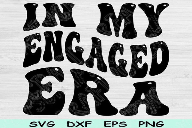 In My Engaged Era Svg Dxf Png Cut Files, Engaged Svg, Engagement Svg Files For Cricut, Groovy Retro Wavy Text Sublimation Digital Designs SVG TiffsCraftyCreations 