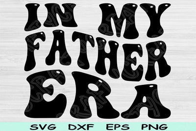 In My Father Era Svg Dxf Png Cut Files, Father Svg, Dad Svg Files For Cricut, Daddy Svg Groovy Retro Wavy Text Sublimation Digital Designs SVG TiffsCraftyCreations 