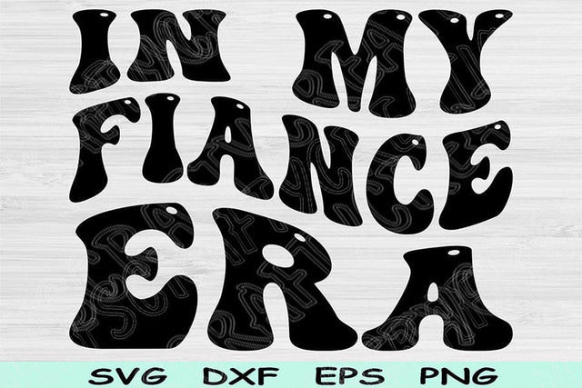 In My Fiance Era Svg Dxf Png Cut Files, Fiance Svg, Engaged Svg Files For Cricut, Getting Married Svg Wavy Text Sublimation Digital Designs SVG TiffsCraftyCreations 