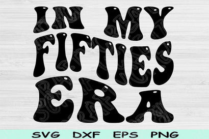 In My Fifties Era Svg Dxf Png Cut File, 50th Birthday Svg, Fifty Svg Files For Cricut, Retro Wavy Text Svg Sublimation Shirt Digital Designs SVG TiffsCraftyCreations 
