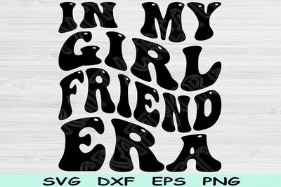 In My Girlfriend Era Svg Png Cut Files, Girlfriend Svg, Girlfriend Shirt Svg Files For Cricut, Retro Wavy Text Sublimation Digital Designs SVG TiffsCraftyCreations 