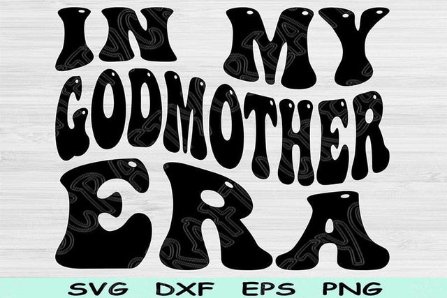 In My Godmother Era Svg Dxf Png Cut Files, Godmother Svg, Godmother Shirt Svg Files For Cricut, Retro Wavy Text Sublimation Digital Designs SVG TiffsCraftyCreations 