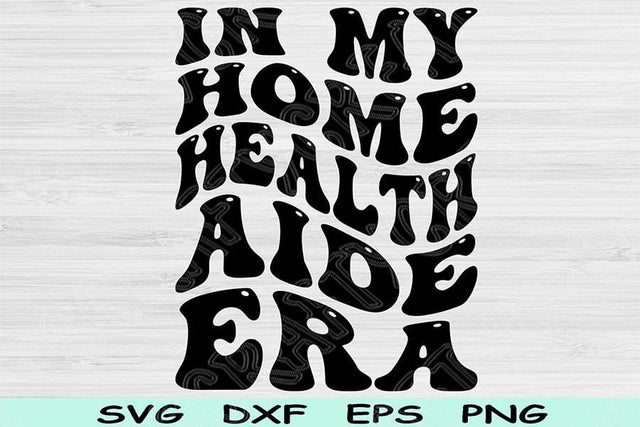 In My Home Health Aide Era Svg Dxf Png Cut Files, Home Health Aide Svg, Hha Svg Files For Cricut Retro Wavy Text Sublimation Digital Designs SVG TiffsCraftyCreations 