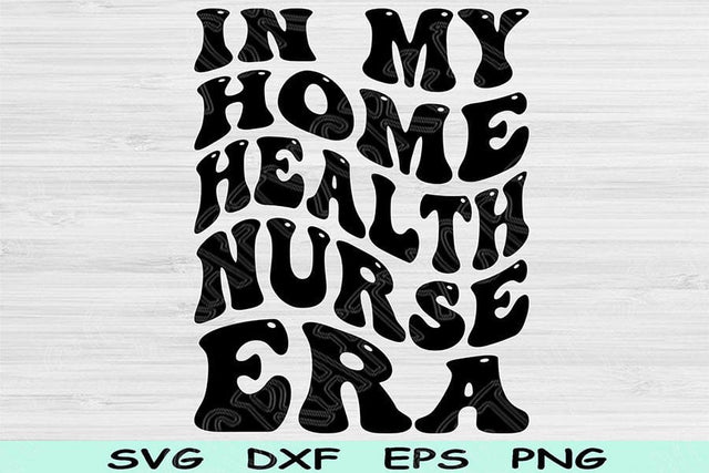 In My Home Health Nurse Era Svg Png Cut Files, Home Health Nurse Svg, Nurse Shirt Svg Files For Cricut Wavy Text Sublimation Digital Designs SVG TiffsCraftyCreations 