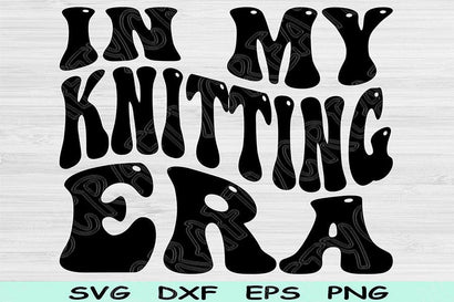 In My Knitting Era Svg Dxf Png Cut Files, Knitting Svg, Knit Svg Files For Cricut, Groovy Retro Wavy Text Sublimation Digital Designs SVG TiffsCraftyCreations 