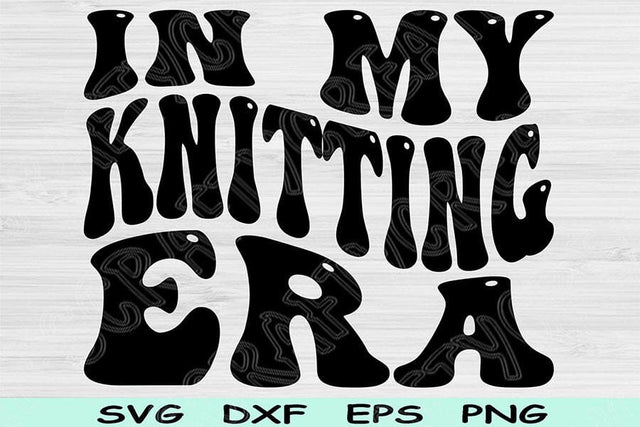 In My Knitting Era Svg Dxf Png Cut Files, Knitting Svg, Knit Svg Files For Cricut, Groovy Retro Wavy Text Sublimation Digital Designs SVG TiffsCraftyCreations 