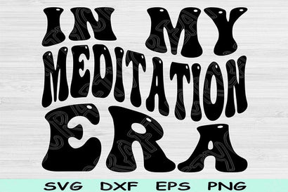 In My Meditation Era Svg Dxf Png Cut Files, Meditation Svg, Healing Svg Files For Cricut, Groovy Retro Wavy Text Sublimation Digital Designs SVG TiffsCraftyCreations 